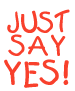 just say yes